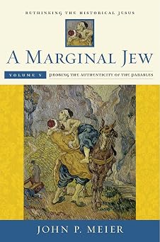 A Marginal Jew Rethinking the Historical Jesus, Volume V Probing the Authenticity of the Parables Volume 5 The Anchor Yale Bible Reference Library