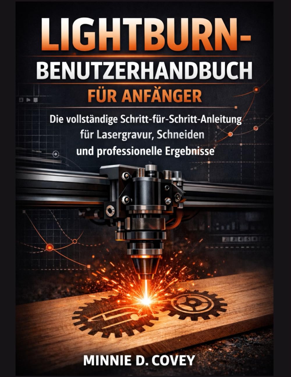 LIGHTBURN-BENUTZERHANDBUCH FÜR ANFÄNGER: Die vollständige Schritt-für-Schritt-Anleitung für Lasergravur, Schneiden und professionelle Ergebnisse