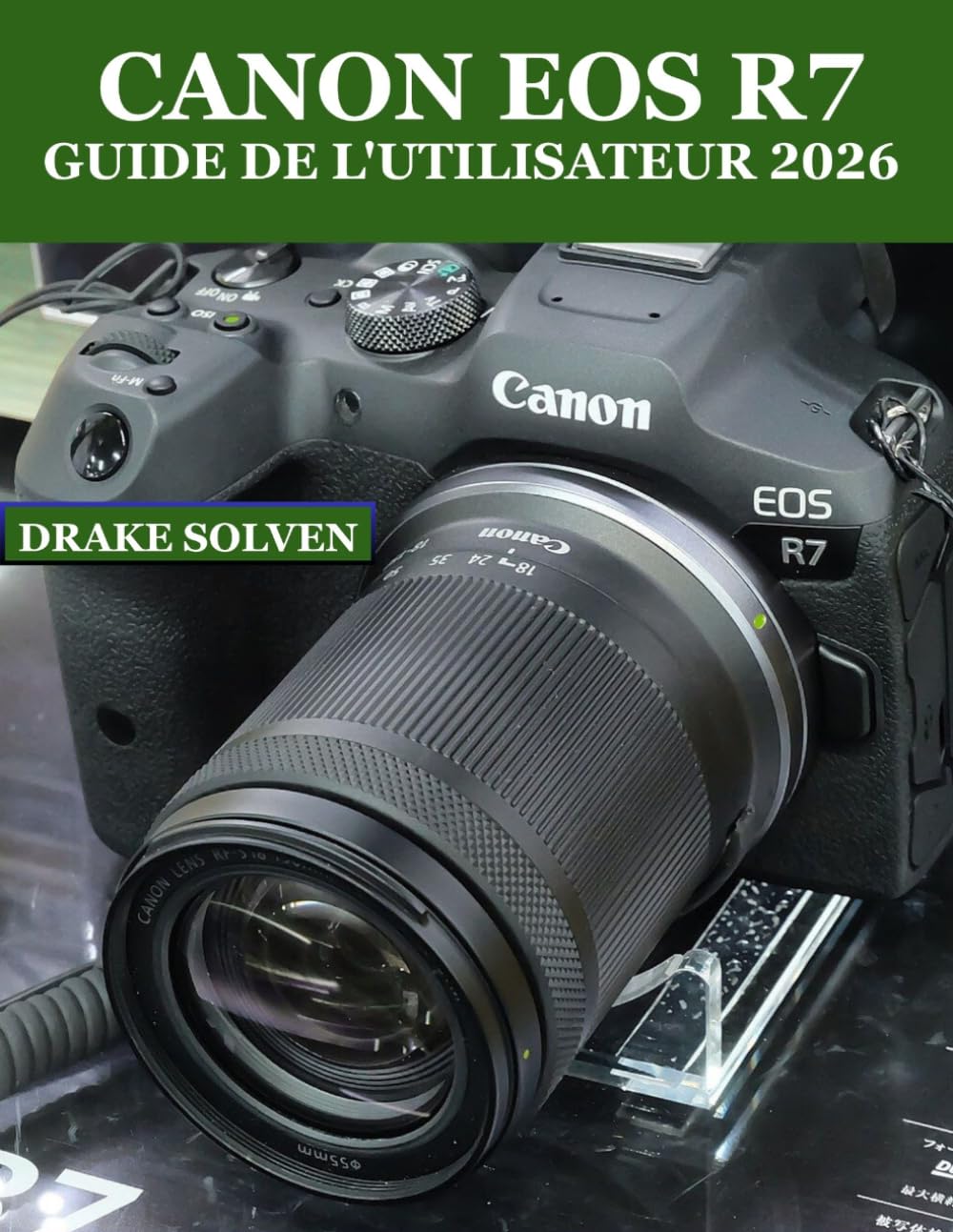 CANON EOS R7 GUIDE DE L'UTILISATEUR 2026: TOUT CE DONT VOUS AVEZ BESOIN POUR CAPTURER, AMÉLIORER, ORGANISER ET PARTAGER FACILEMENT DES PHOTOS ET DES VIDÉOS EXCEPTIONNELLES