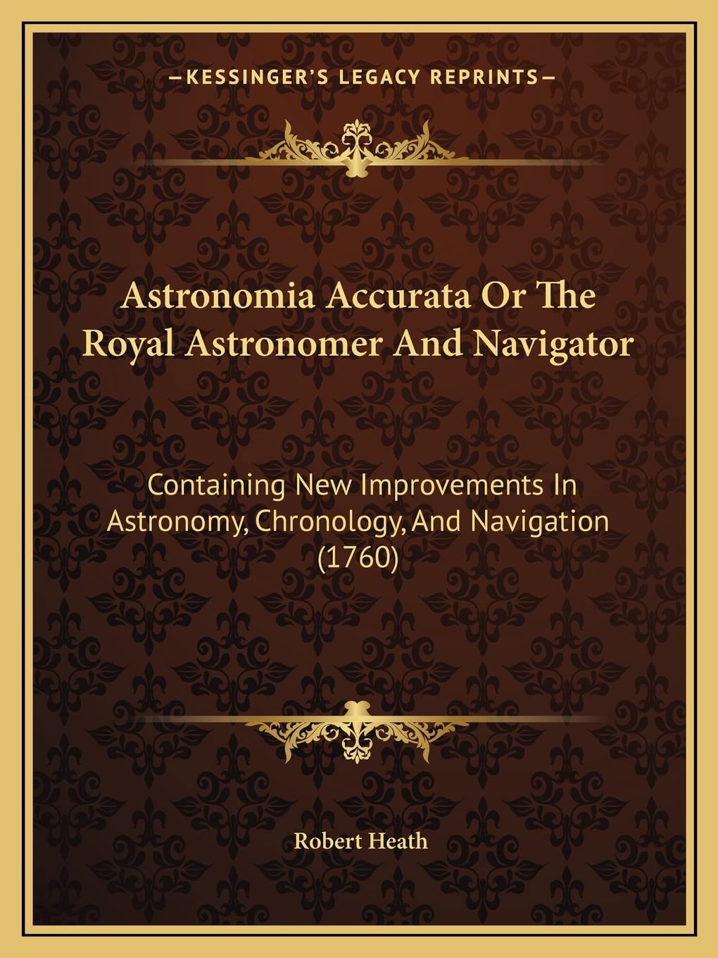 Astronomia Accurata Or The Royal Astronomer And Navigator: Containing New Improvements In Astronomy, Chronology, And Navigation (1760)