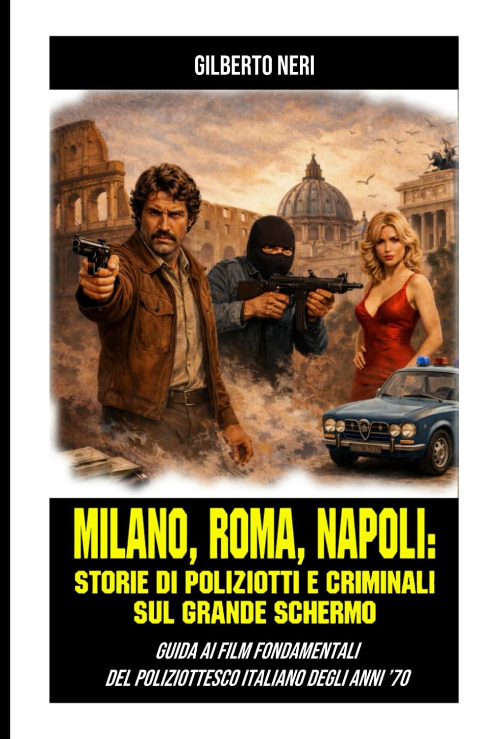 Milano, Roma, Napoli: storie di poliziotti e criminali sul grande schermo: Guida ai film fondamentali del poliziottesco Italiano degli anni ’70
