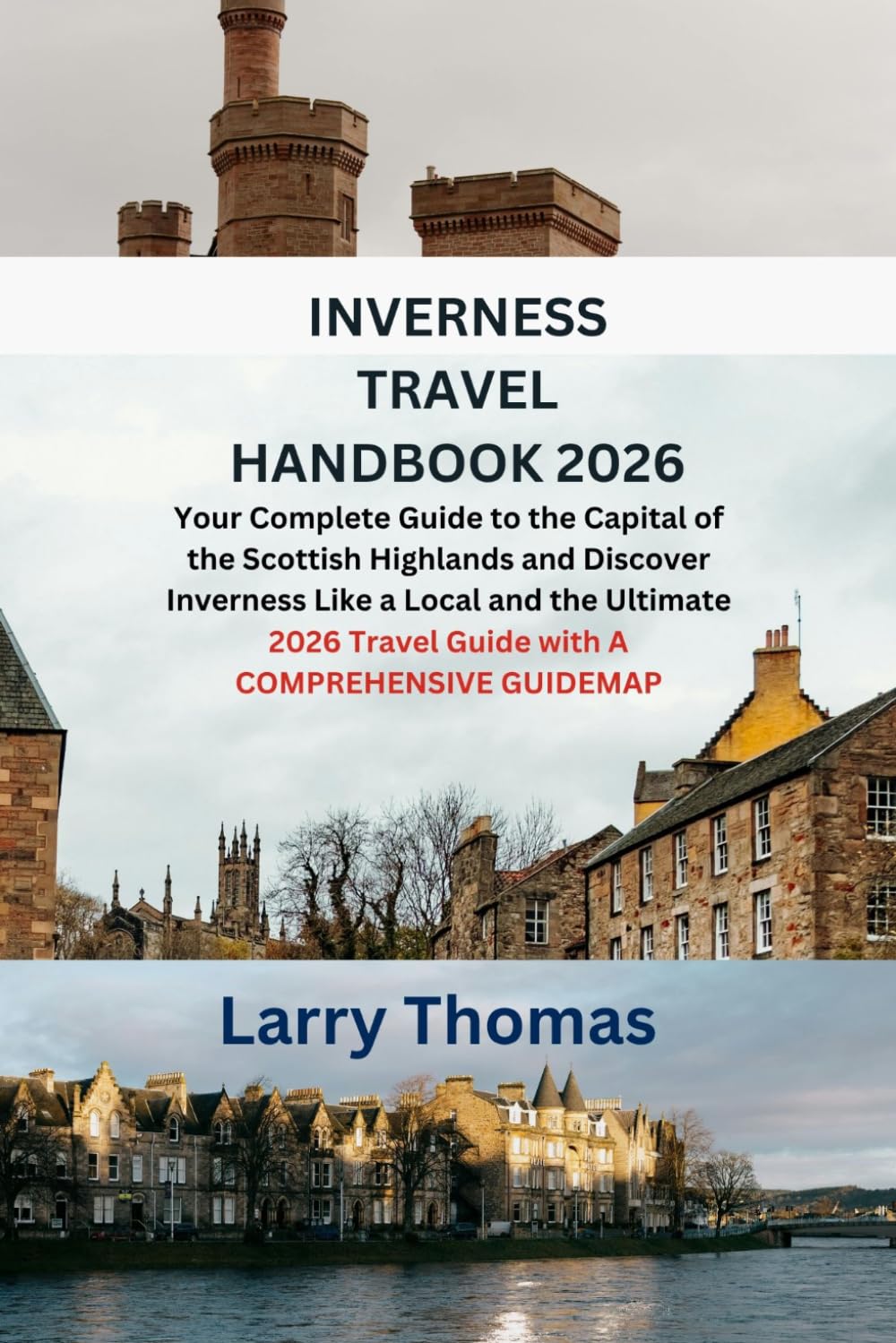 INVERNESS TRAVEL HANDBOOK 2026: Your Complete Guide to the Capital of the Scottish Highlands and Discover Inverness Like a Local and the Ultimate 2026 Travel Guide with A COMPREHENSIVE GUIDEMAP