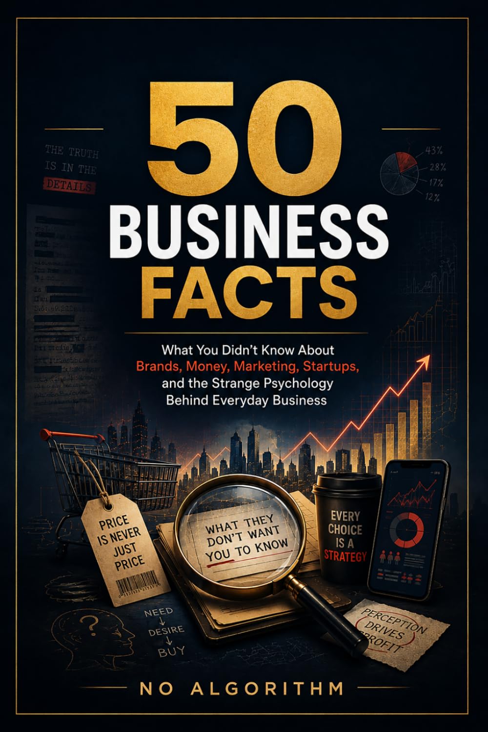 50 Business Facts: What You Didn’t Know About Brands, Money, Marketing, Startups, and the Strange Psychology Behind Everyday Business