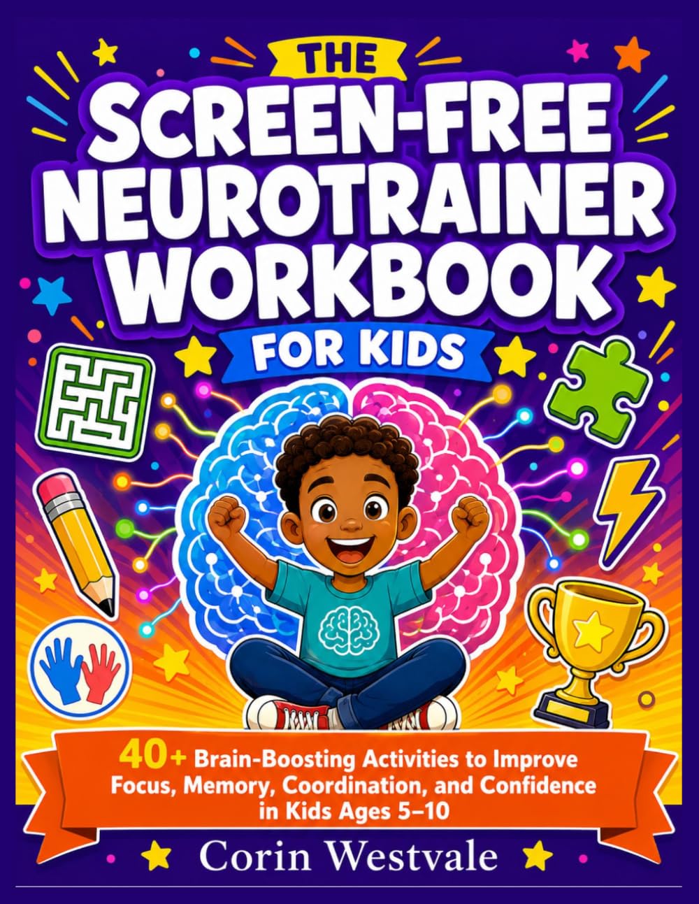 The Screen-Free Neurotrainer Workbook for Kids: 40+ Brain-Boosting Activities to Improve Focus, Memory, Coordination, and Confidence in Kids Ages 5–10