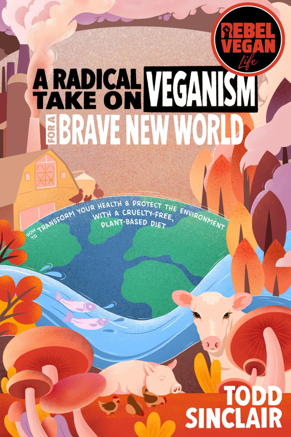 – REBEL VEGAN LIFE: A Radical Take On Veganism For A Brave New World: How to Transform Your Health & Protect The Environment With a Cruelty-Free, Plant-Based Diet (REBEL VEGAN BOOK SERIES)