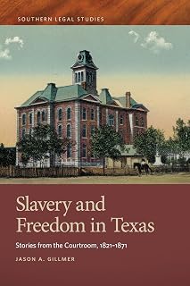 Slavery and Freedom in Texas: Stories from the Courtroom, 1821–1871 (Southern Legal Studies)