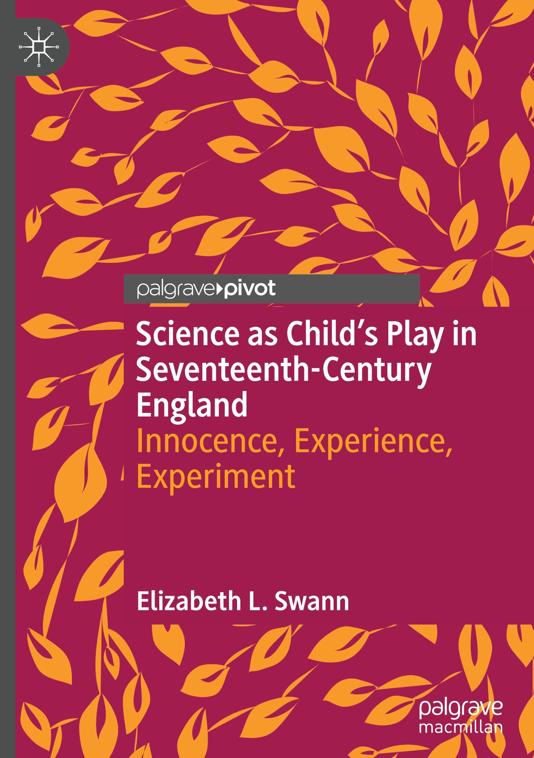 Science as Child’s Play in Seventeenth-Century England: Innocence, Experience, Experiment