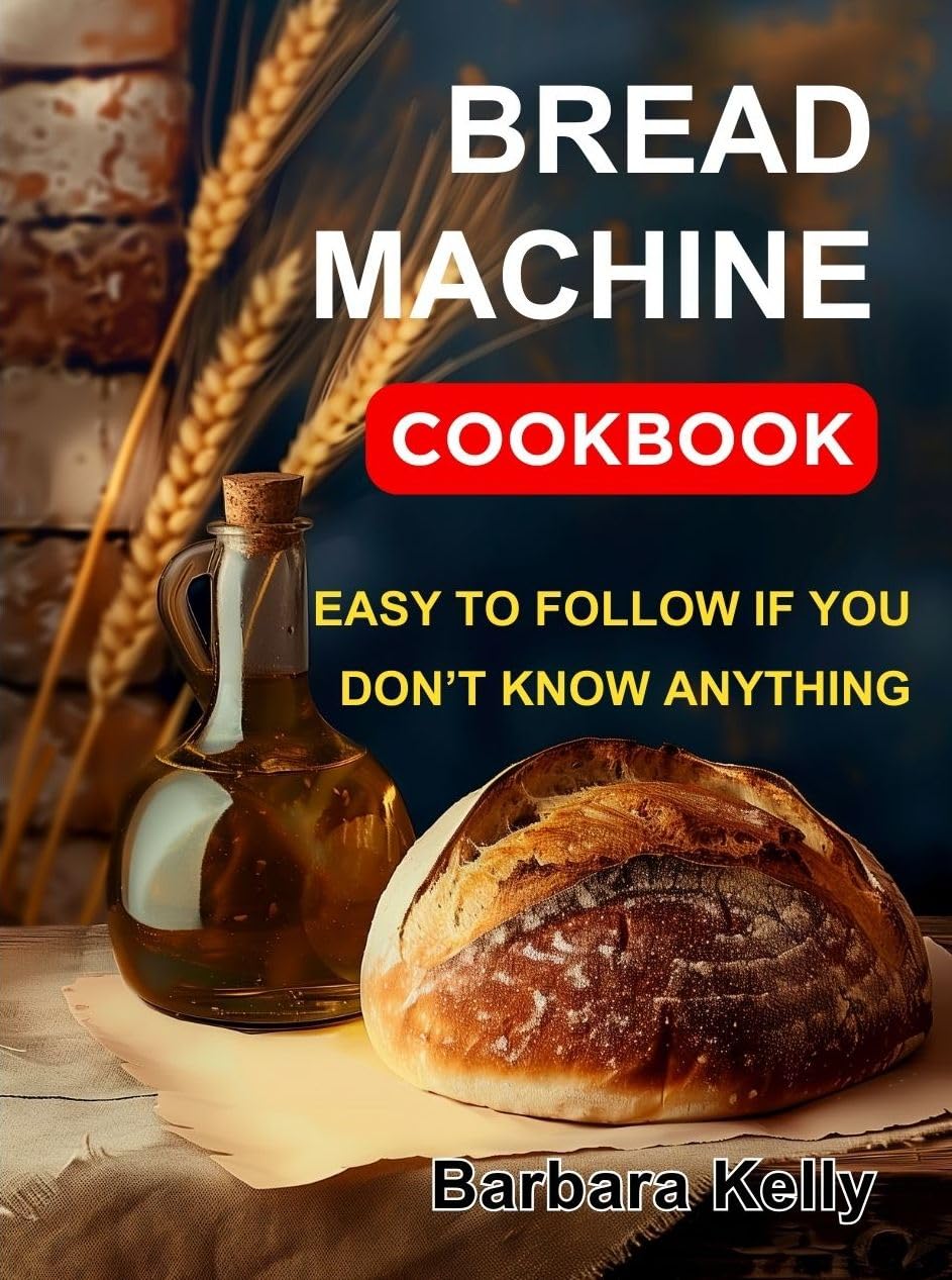 Bread Machine Cookbook for Beginners: Easy to follow if You don't know Anything. Recipes for every day
