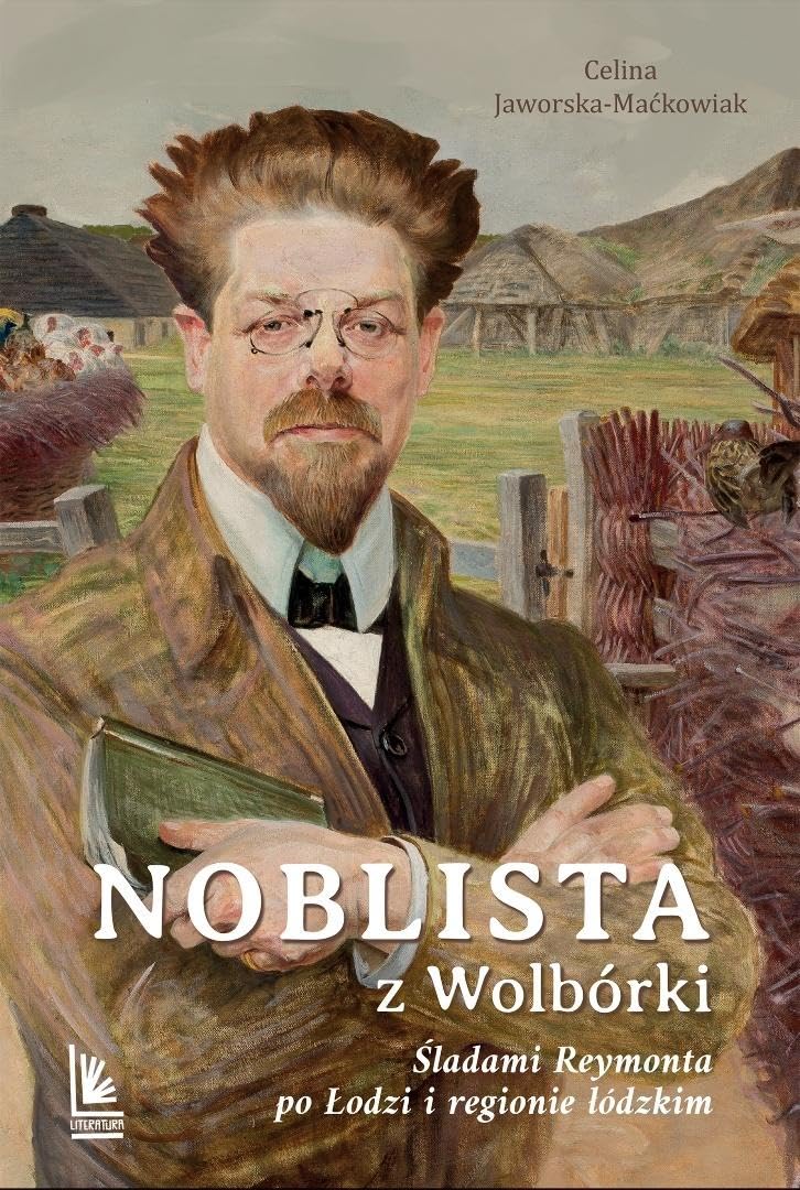 Noblista z Wolbórki.: Śladami Reymonta po Łodzi i regionie łódzkim