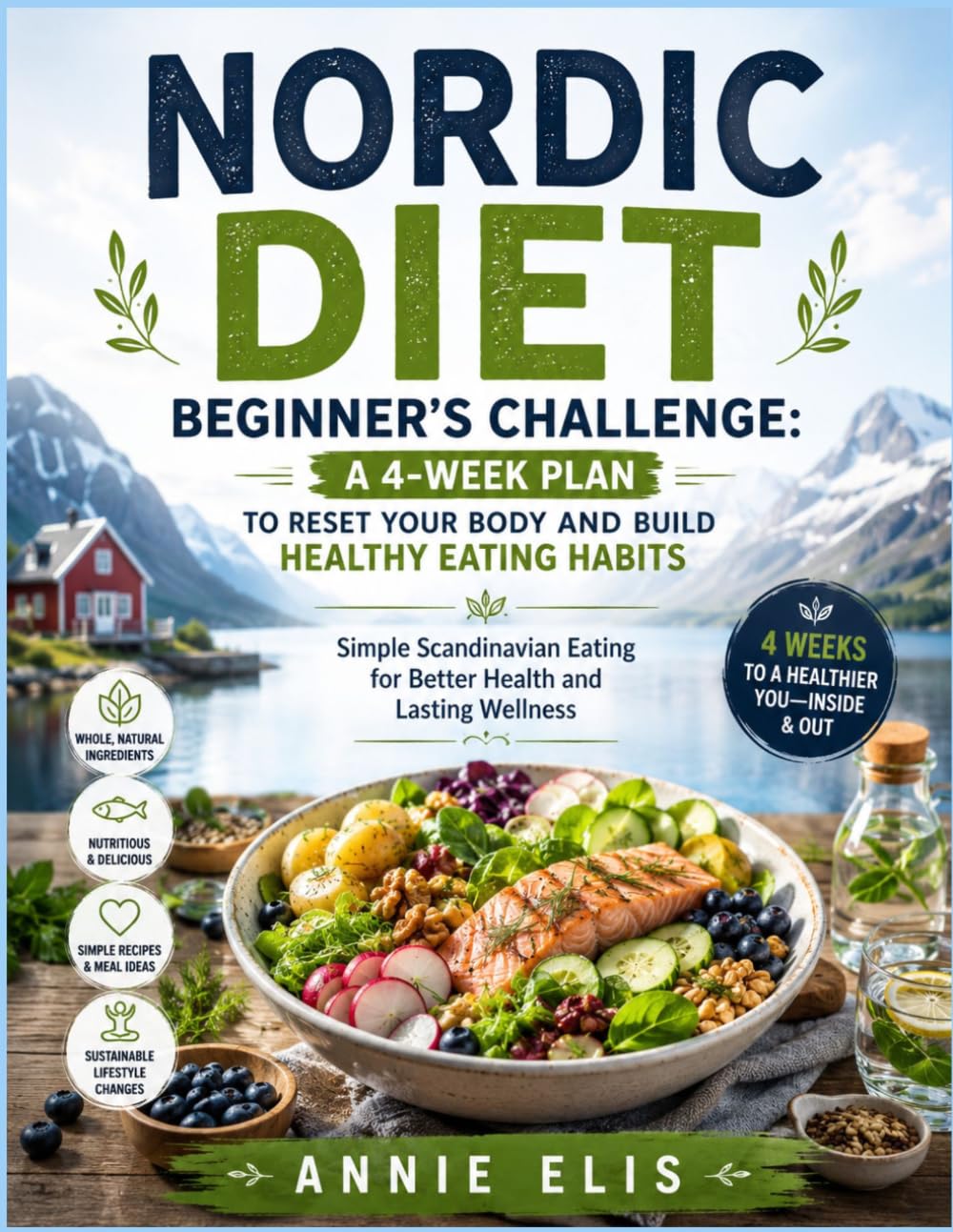 NORDIC DIET BEGINNER'S CHALLENGE: A 4-WEEK PLAN TO RESET YOUR BODY AND BUILD HEALTHY EATING HABITS: Simple Scandinavian Eating for Better Health and Lasting Wellness