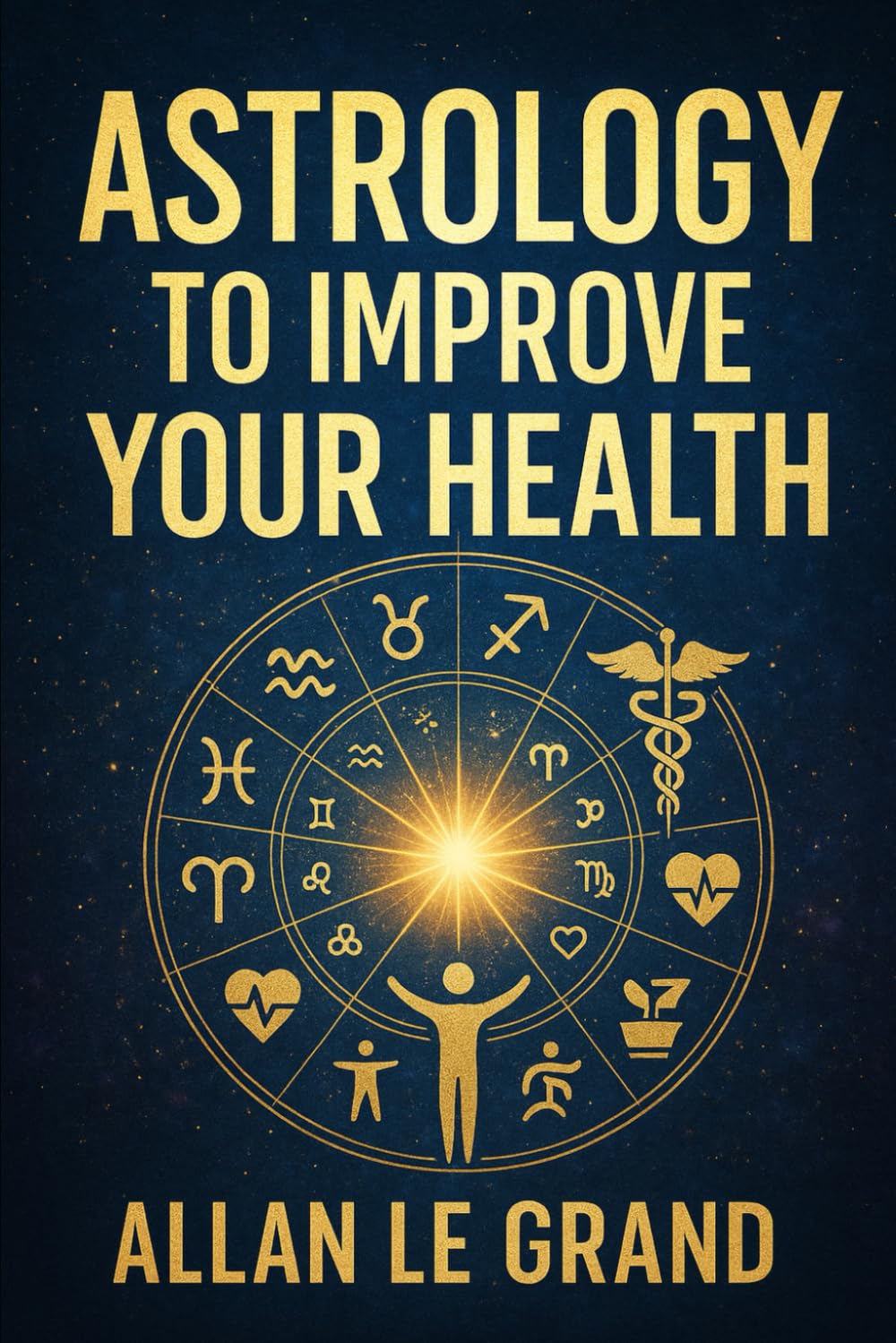 ASTROLOGY TO IMPROVE YOUR HEALTH: How to use your birth chart to optimize your wellness and health habits with a personalized astrological approach, ... your routine! (ASTROLOGY FOR WISE PEOPLE)