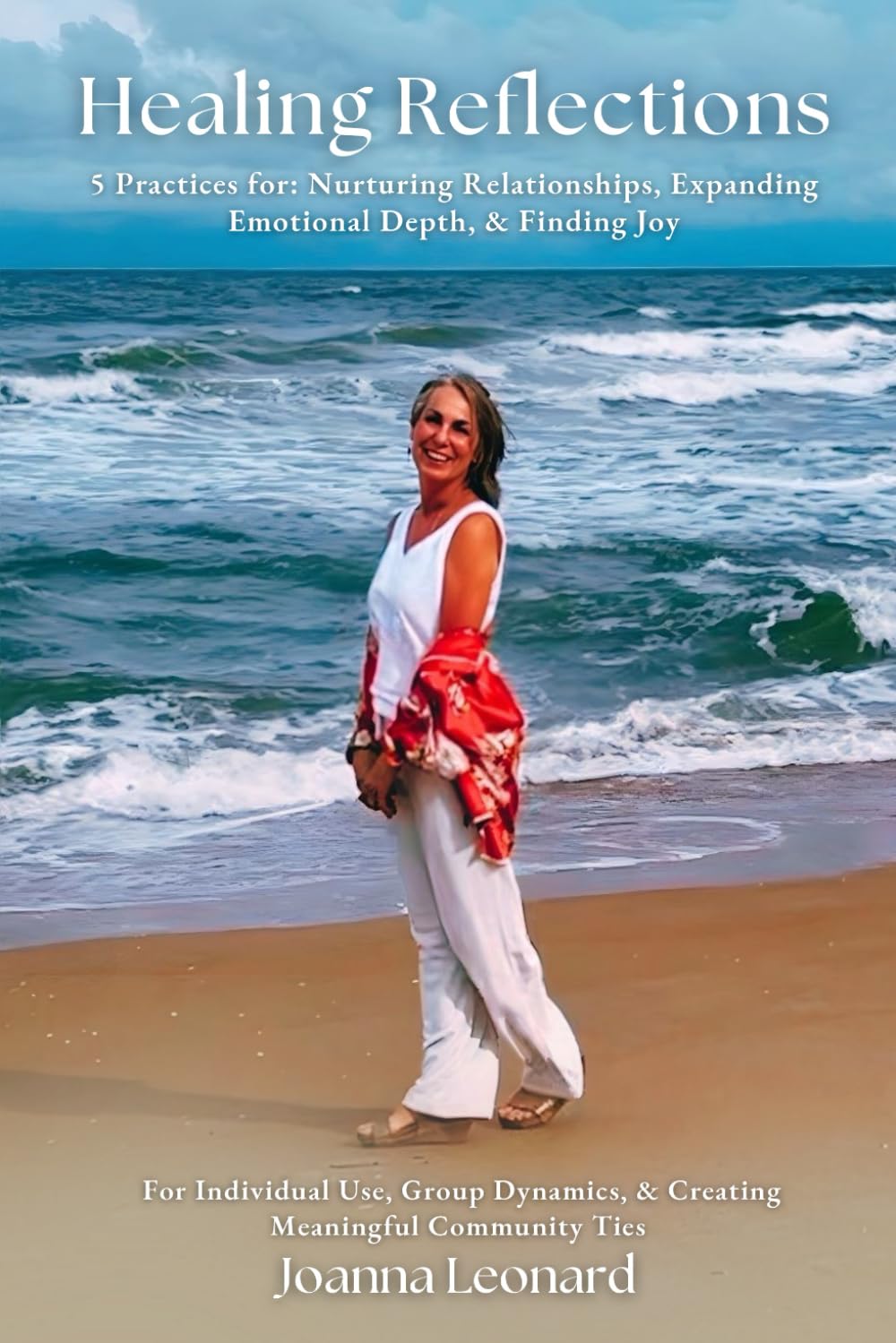 Healing Reflections: 5 Practices for: Nurturing Relationships, Expanding Emotional Depth, & Finding Joy: For Individual Use, Group Dynamics, & Creating Meaningful Community Ties