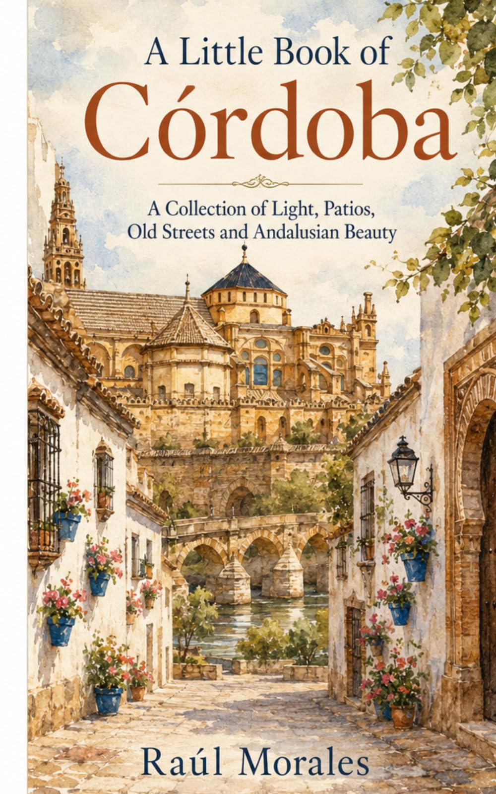A Little Book of Córdoba: A Collection of Light, Patios, Old Streets and Andalusian Beauty