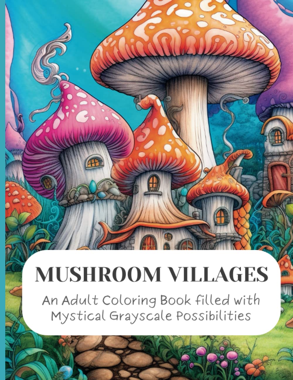 Mushroom Villages: An Adult Coloring Book of Enchanting Mushroom Villages