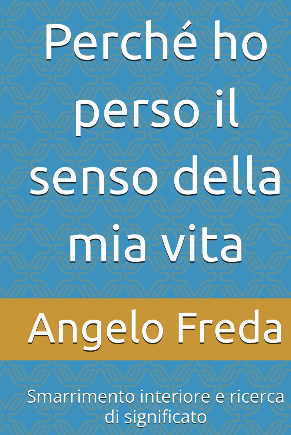 Perché ho perso il senso della mia vita: Smarrimento interiore e ricerca di significato (IL LIBRO DEL PERCHE')