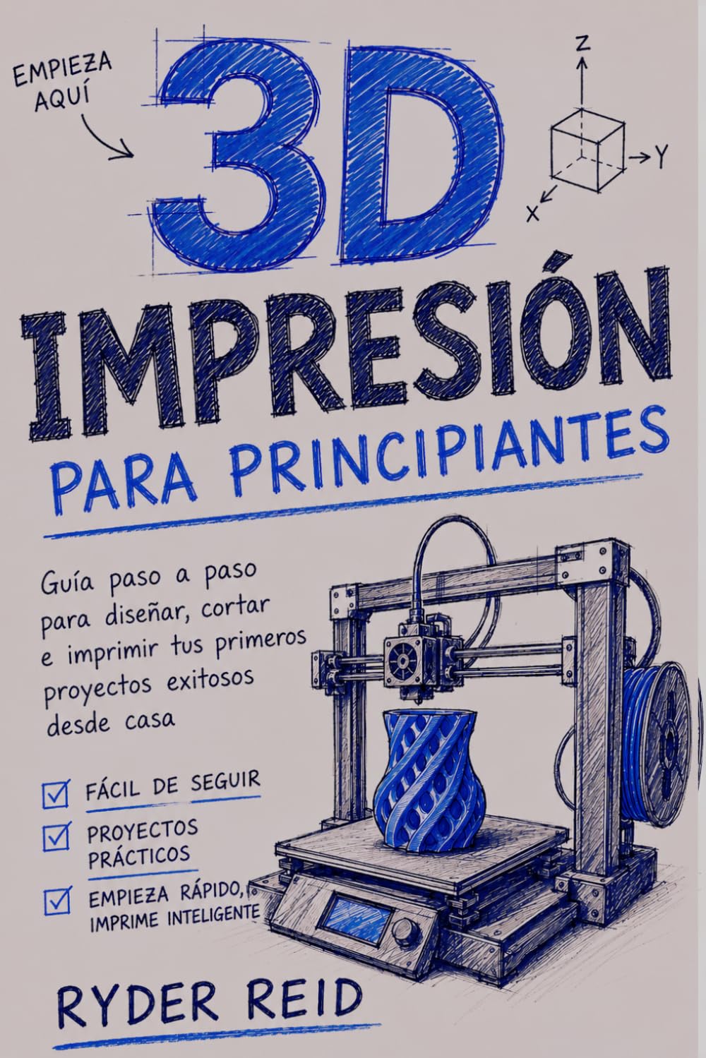 IMPRESIÓN 3D PARA PRINCIPIANTES: La Guía Paso A Paso Para Diseñar, Segmentar, Y Cómo Imprimir Tus Primeros Proyectos Exitosos En Casa.