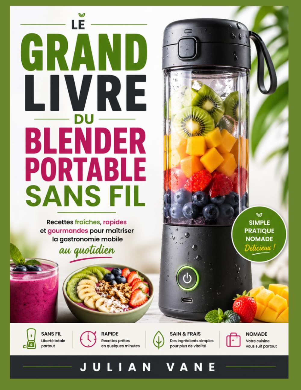 Le Grand Livre Du Blender Portable Sans Fil: Recettes fraîches, rapides et gourmandes pour maîtriser la gastronomie mobile au quotidien