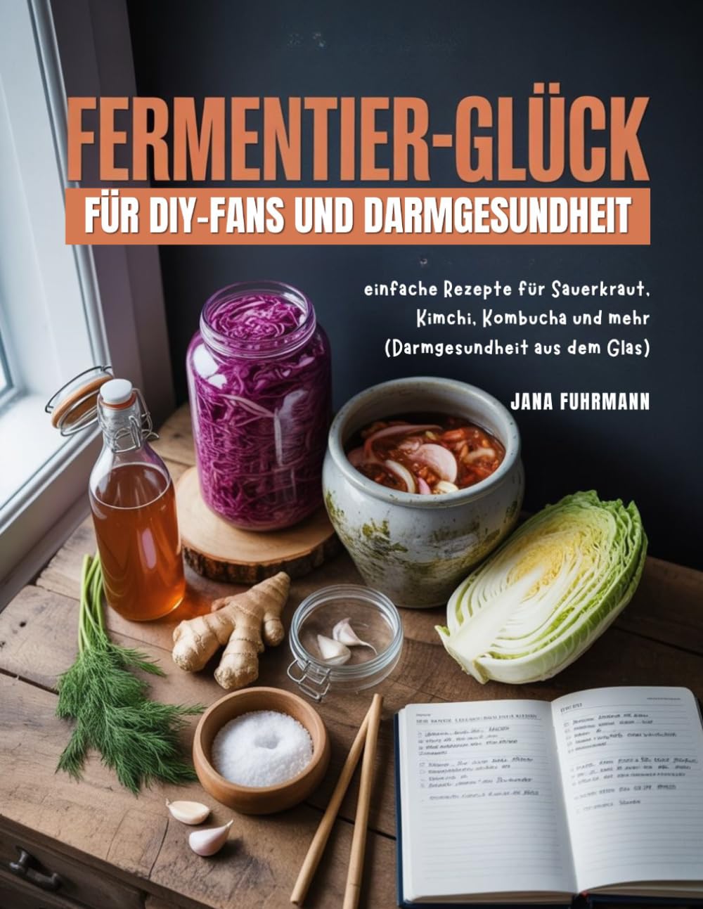 FERMENTIER-GLÜCK FÜR DIY-FANS UND DARMGESUNDHEIT: einfache Rezepte für Sauerkraut, Kimchi, Kombucha und mehr (Darmgesundheit aus dem Glas)