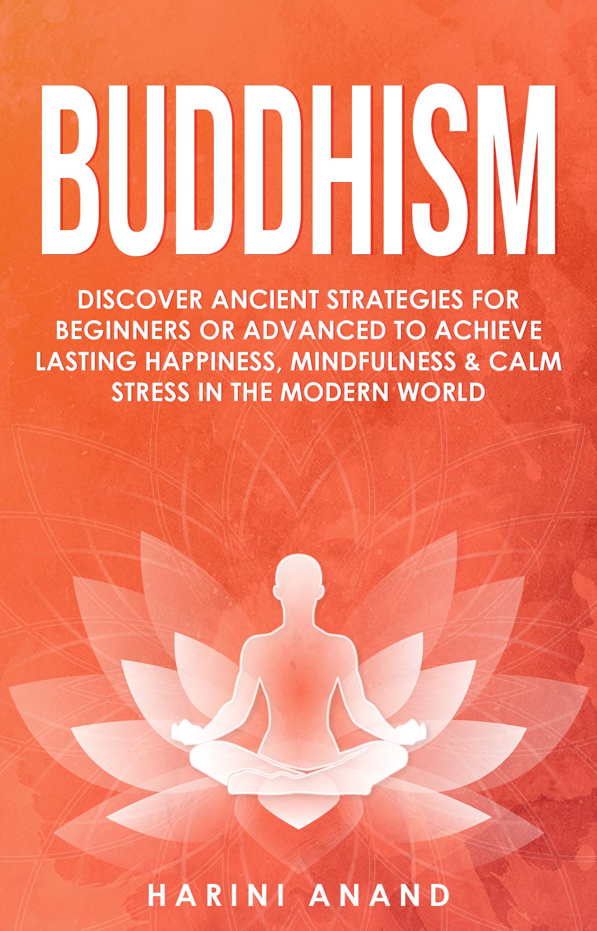 - Buddhism: Discover Ancient Strategies For Beginners or Advanced To Achieve Lasting Happiness, Mindfulness & Calm Stress In The Modern World