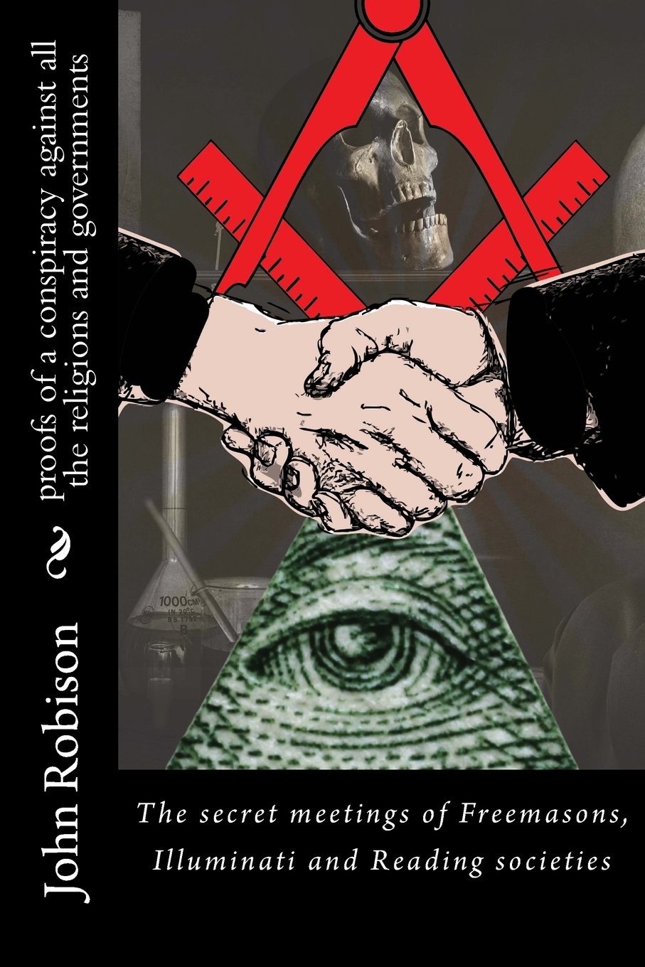 proofs of a conspiracy against all the religions and governments: The secret meetings of Freemasons, Illuminati and Reading societies