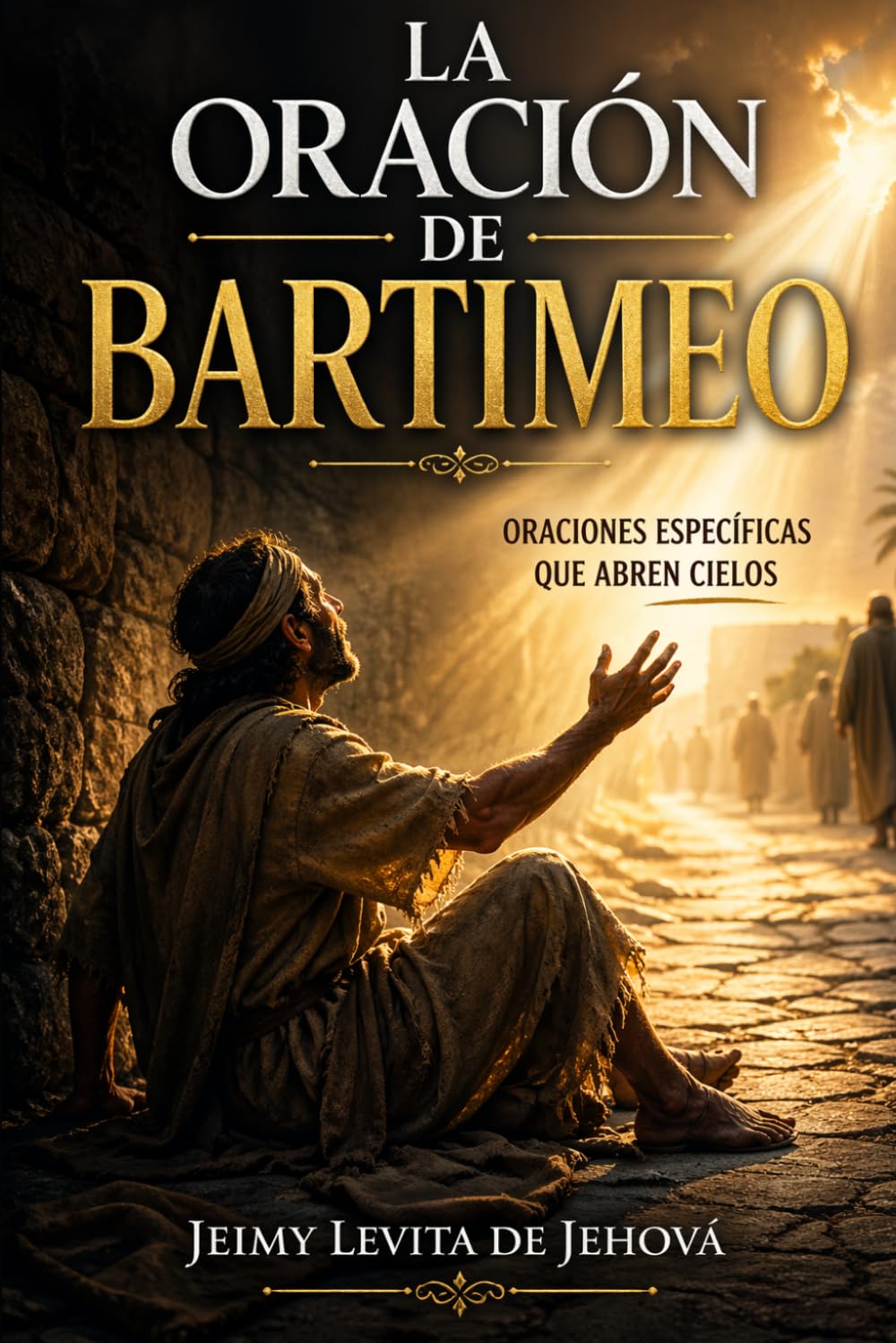 LA ORACIÓN DE BARTIMEO: Oraciones específicas que abren cielos