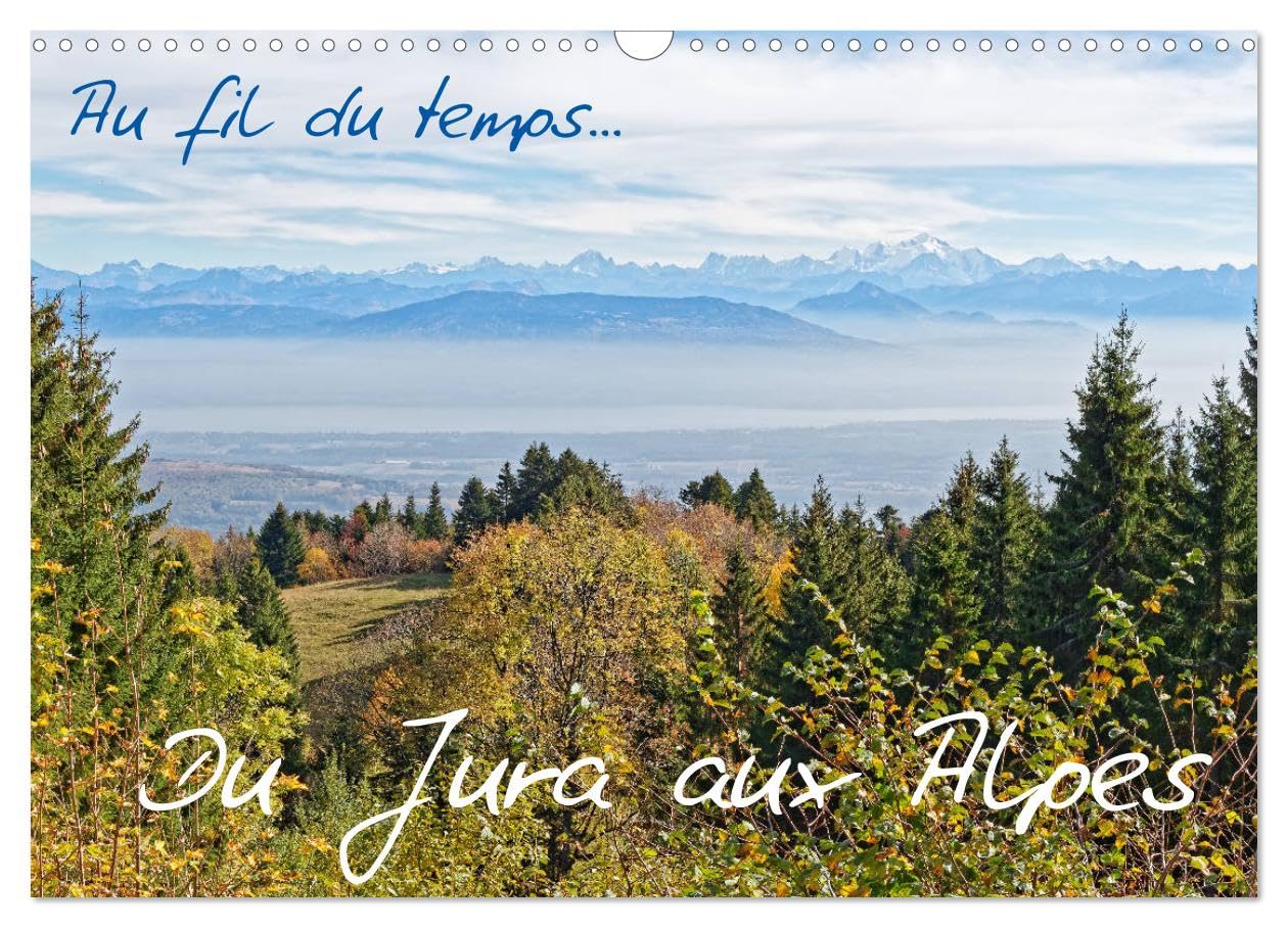 Au fil du temps... Du Jura aux Alpes (Calendrier mural 2026 DIN A3 vertical), CALVENDO calendrier mensuel: Des points de vues magnifiques des ... des Alpes , dévoilant la beauté au quotidien.