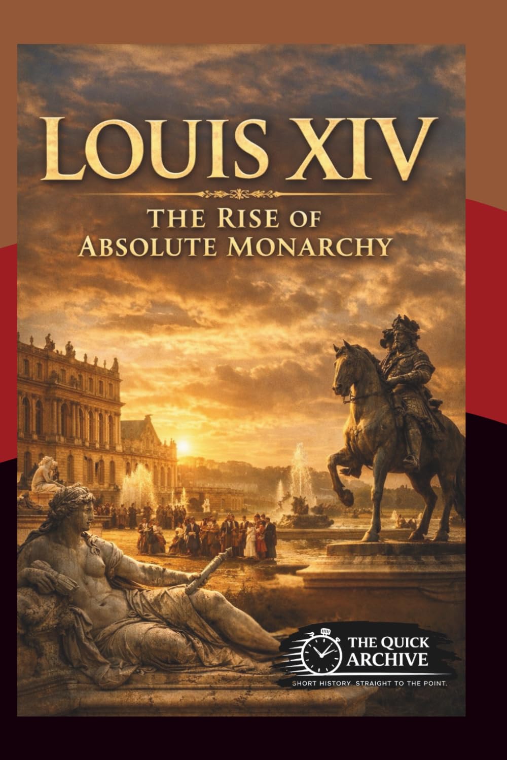 Louis XIV: The Rise of Absolute Monarchy (History of France)
