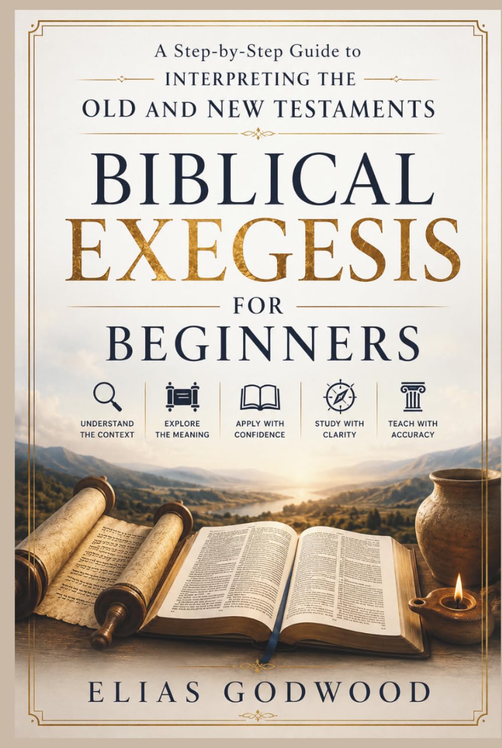 BIBLICAL EXEGESIS FOR BEGINNERS: A Step-by-Step Guide to Interpreting the Old and New Testaments