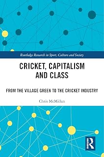 Cricket, Capitalism and Class: From the Village Green to the Cricket Industry (Routledge Research in Sport, Culture and Society)