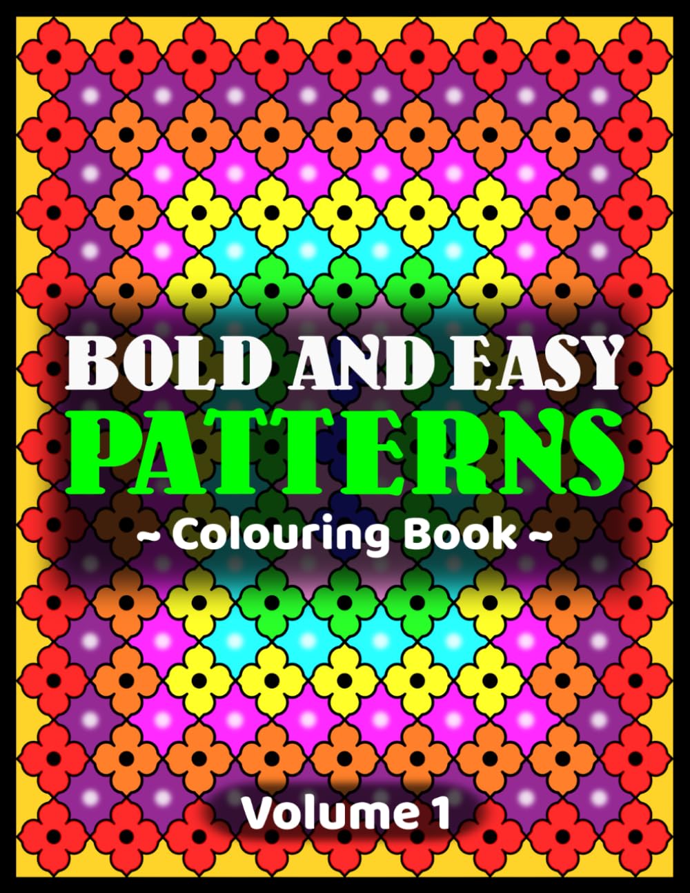 Bold and Easy Patterns Colouring Book – Volume 1: (An Unusual And Fun Colouring Adventure That’s Suitable For People Of All Ages And Abilities)
