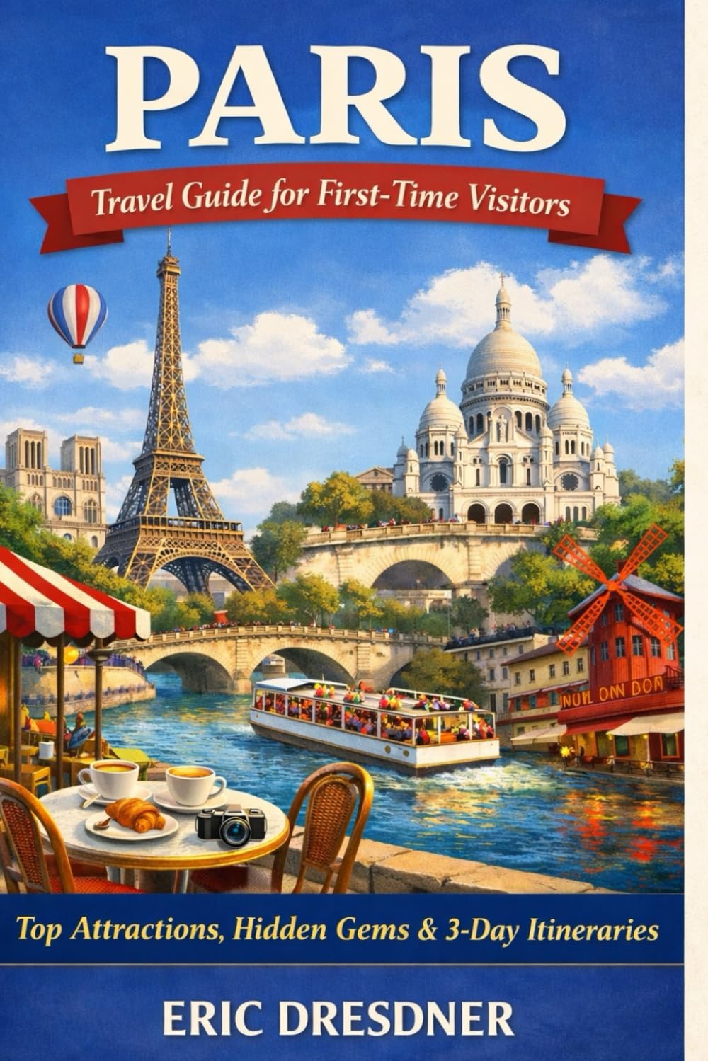Paris Travel Guide for First-Time Visitors: Top Attractions, Hidden Gems & 3-Day Itineraries