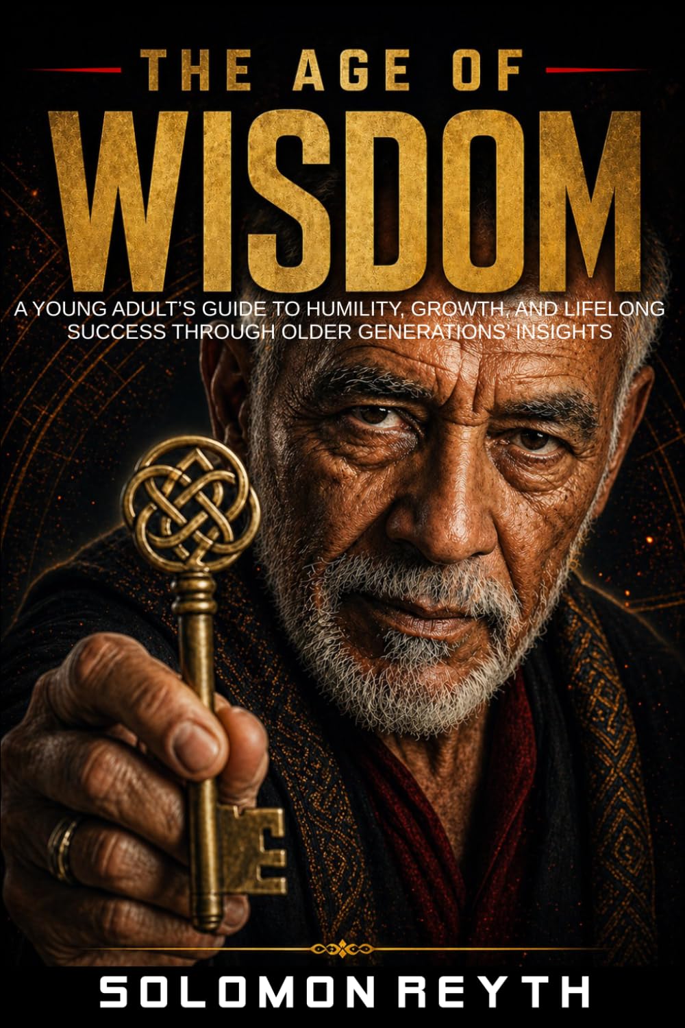 The Age of Wisdom: A Young Adult's Guide to Humility, Growth, and Lifelong Success Through Older Generations' Insights (Unfiltered Reality)