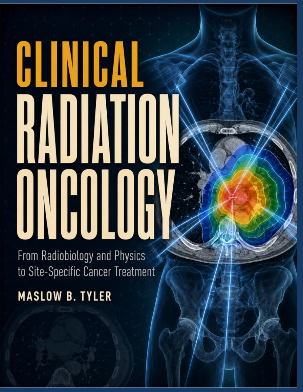 Clinical Radiation Oncology: From Radiobiology and Physics to Site-Specific Cancer Treatment
