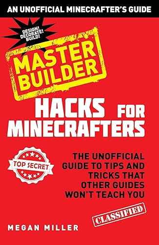 Hacks for Minecrafters: Master Builder: The Unofficial Guide to Tips and Tricks That Other Guides Won't Teach You