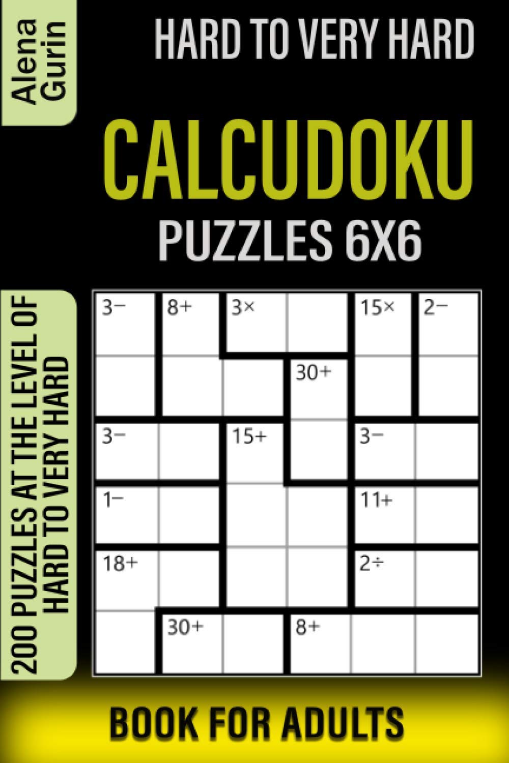 Hard to Very Hard Calcudoku Puzzles 6x6 Book for Adults: 200 Puzzles at the Level of Hard to Very Hard