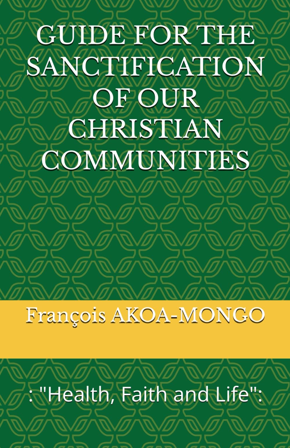 GUIDE FOR THE SANCTIFICATION OF OUR CHRISTIAN COMMUNITIES: : "Health, Faith and Life":