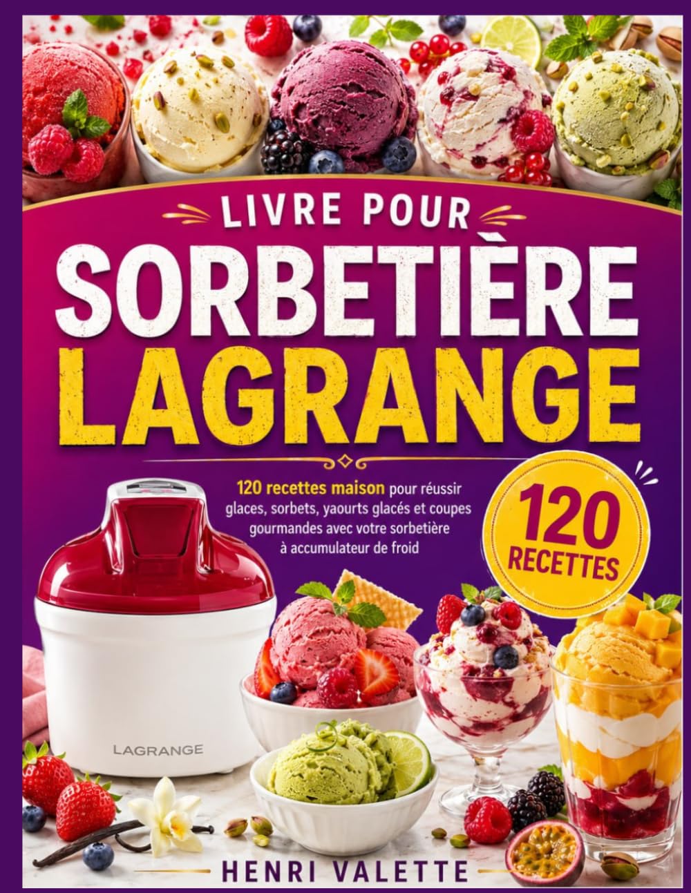 livre pour sorbetière lagrange: 120 recettes maison pour réussir glaces, sorbets, yaourts glacés et coupes gourmandes avec votre sorbetière à accumulateur de froid