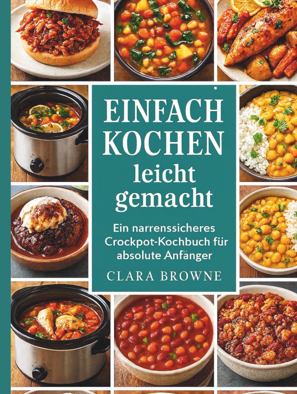 Einfach kochen leicht gemacht: Ein narrensicheres Crockpot-Kochbuch für absolute Anfänger