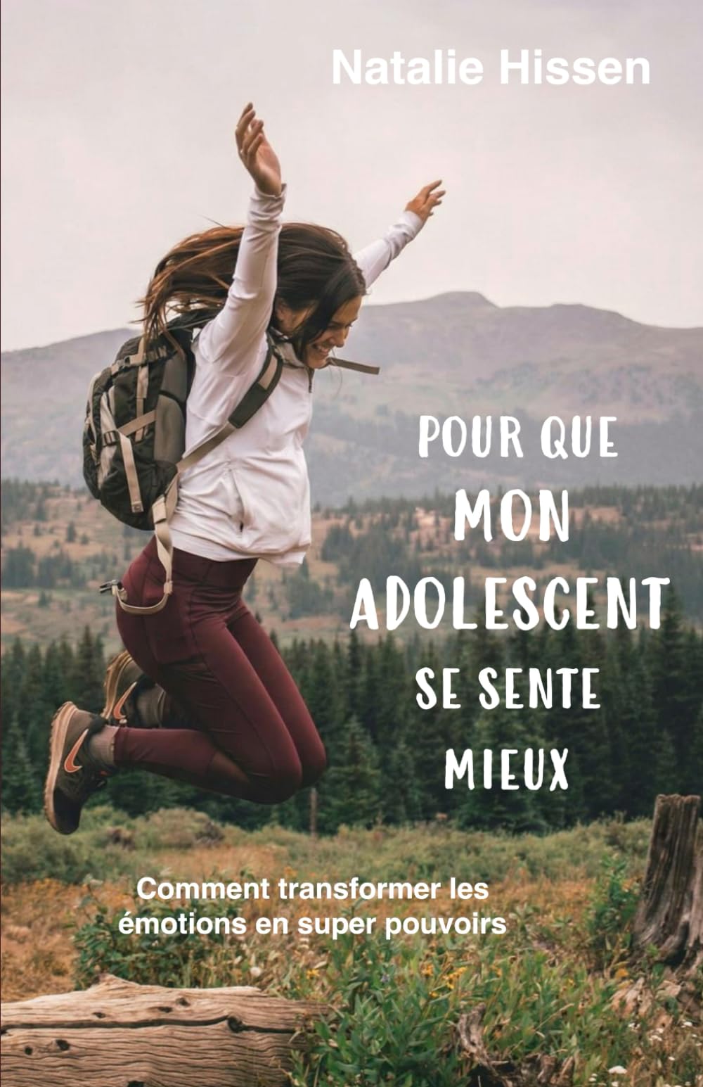 Pour que MON ADOLESCENT se sente mieux: Comment transformer la colère, la frustration et autres émotions négatives de mon adolescent en forces