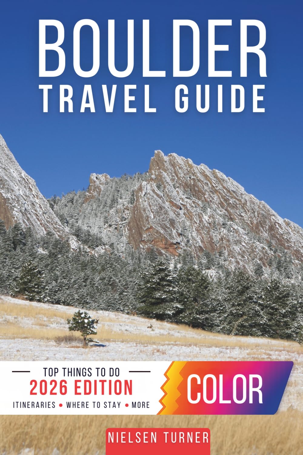 Boulder Travel Guide: Explore the Flatirons, Scenic Trails, Pearl Street & the Best Places to Visit in Colorado’s Outdoor Capital (COLOR)