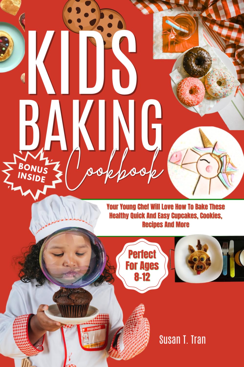 Kids Baking Cookbook: Your Young Chef Will Love How To Bake These Healthy Quick And Easy Cupcakes, Cookies, Recipes And More Perfect For Ages 8-12