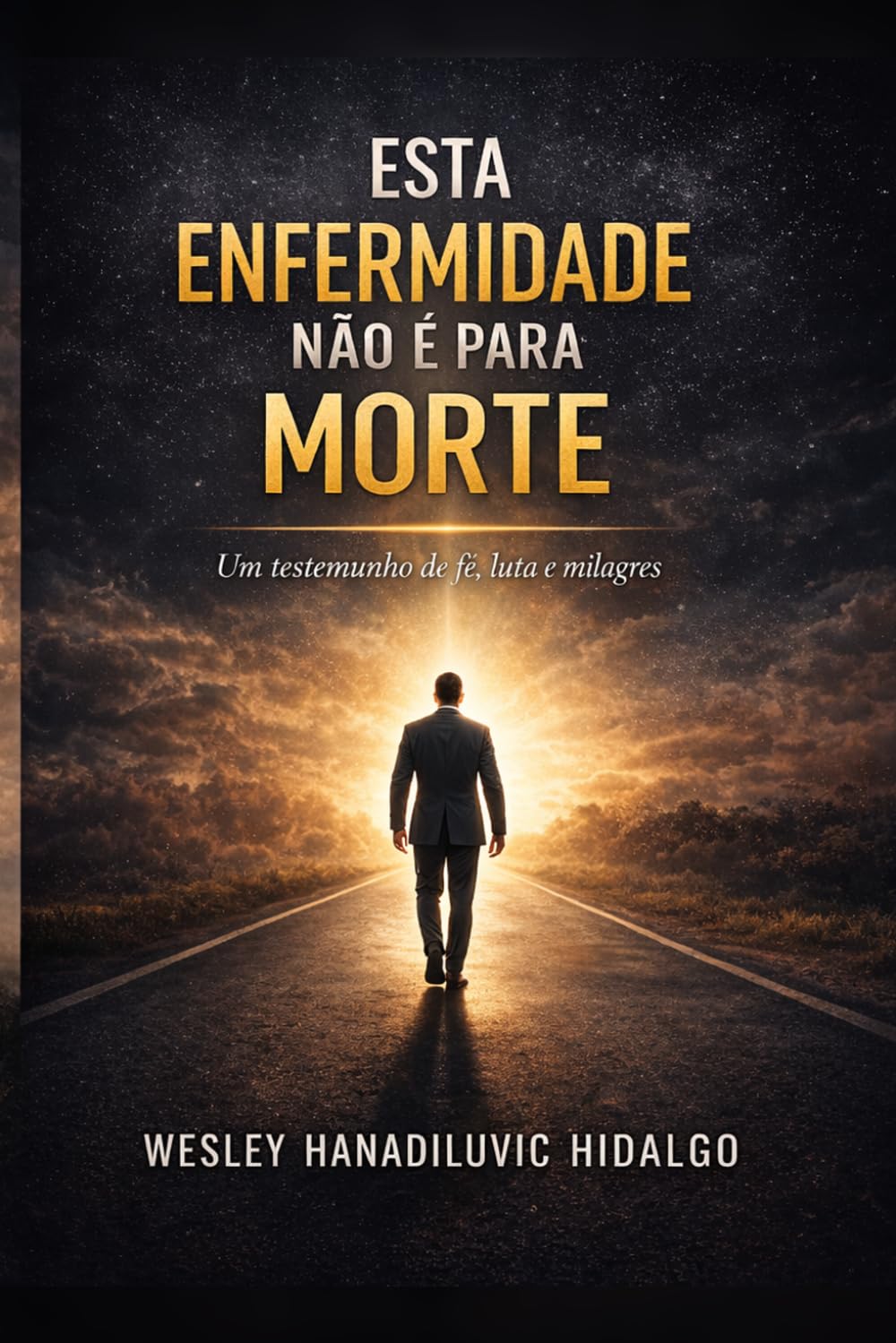 ESTA ENFERMIDADE NÃO É PARA MORTE: Meu testemunho de fé, luta, cura, cicatrizes e esperança