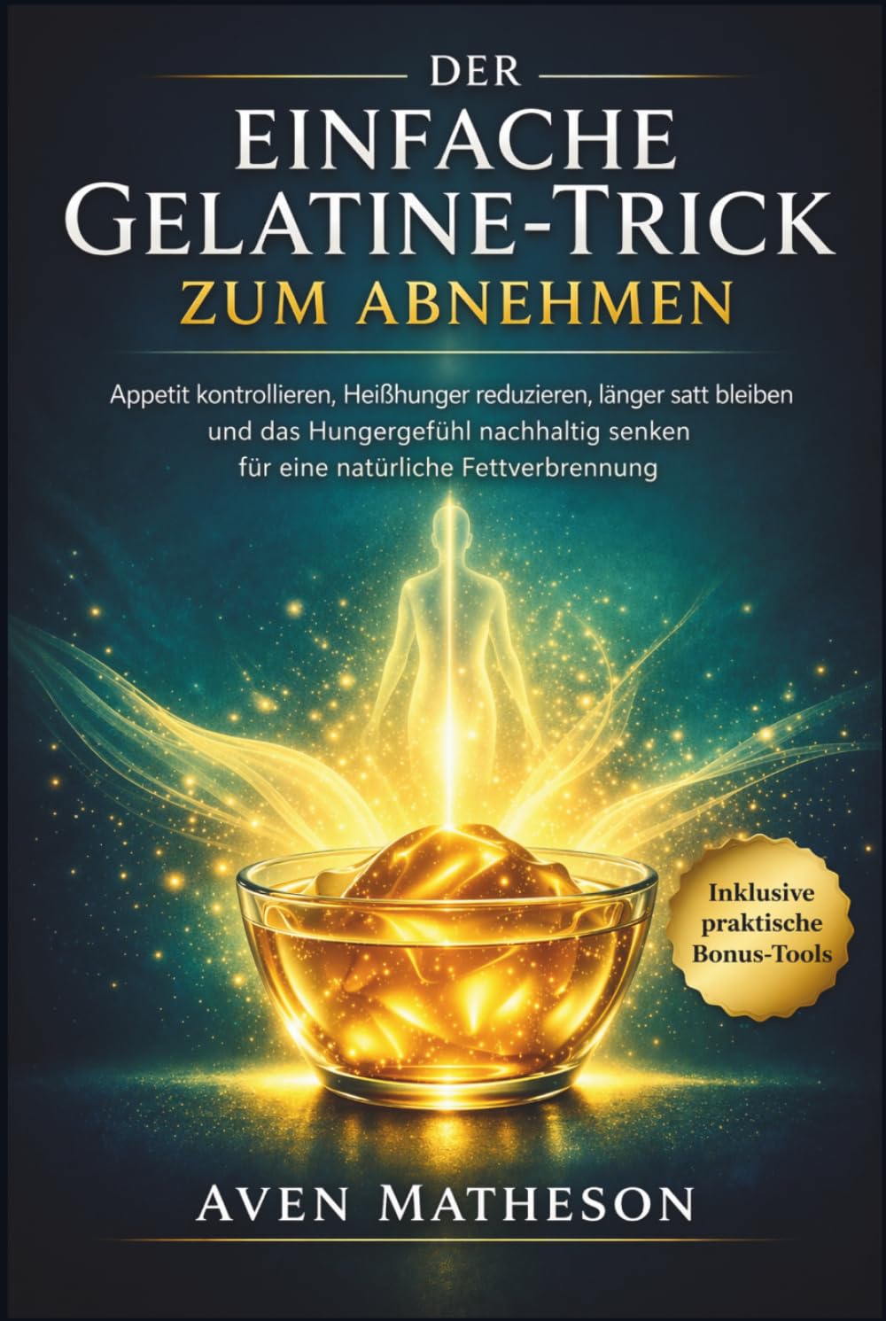 Der einfache Gelatine-Trick zum Abnehmen: Appetit kontrollieren, Heißhunger reduzieren, länger satt bleiben und das Hungergefühl nachhaltig senken für eine natürliche Fettverbrennung