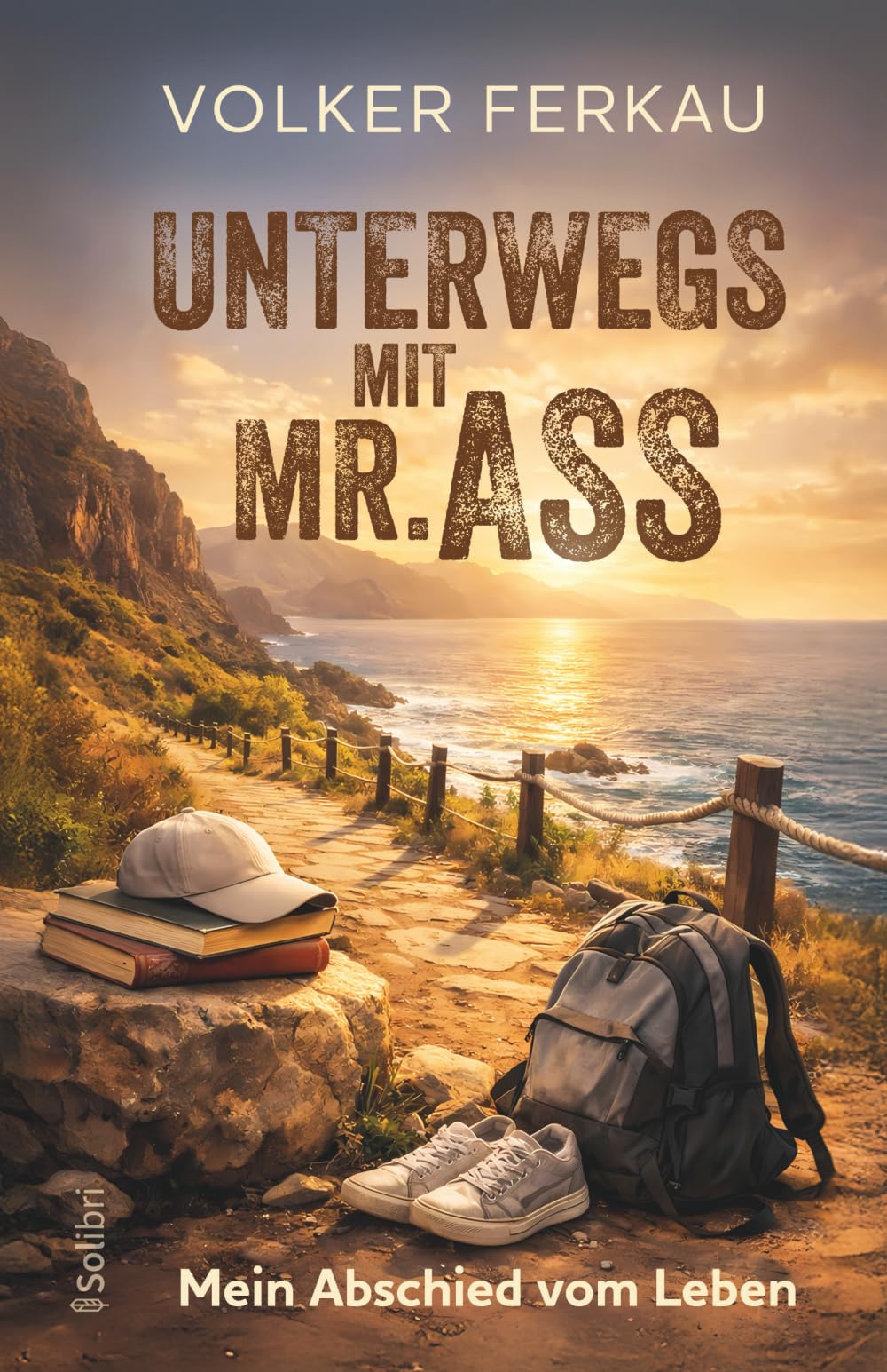 UNTERWEGS MIT MR. ASS - Mein Abschied vom Leben: Eine wahre Geschichte