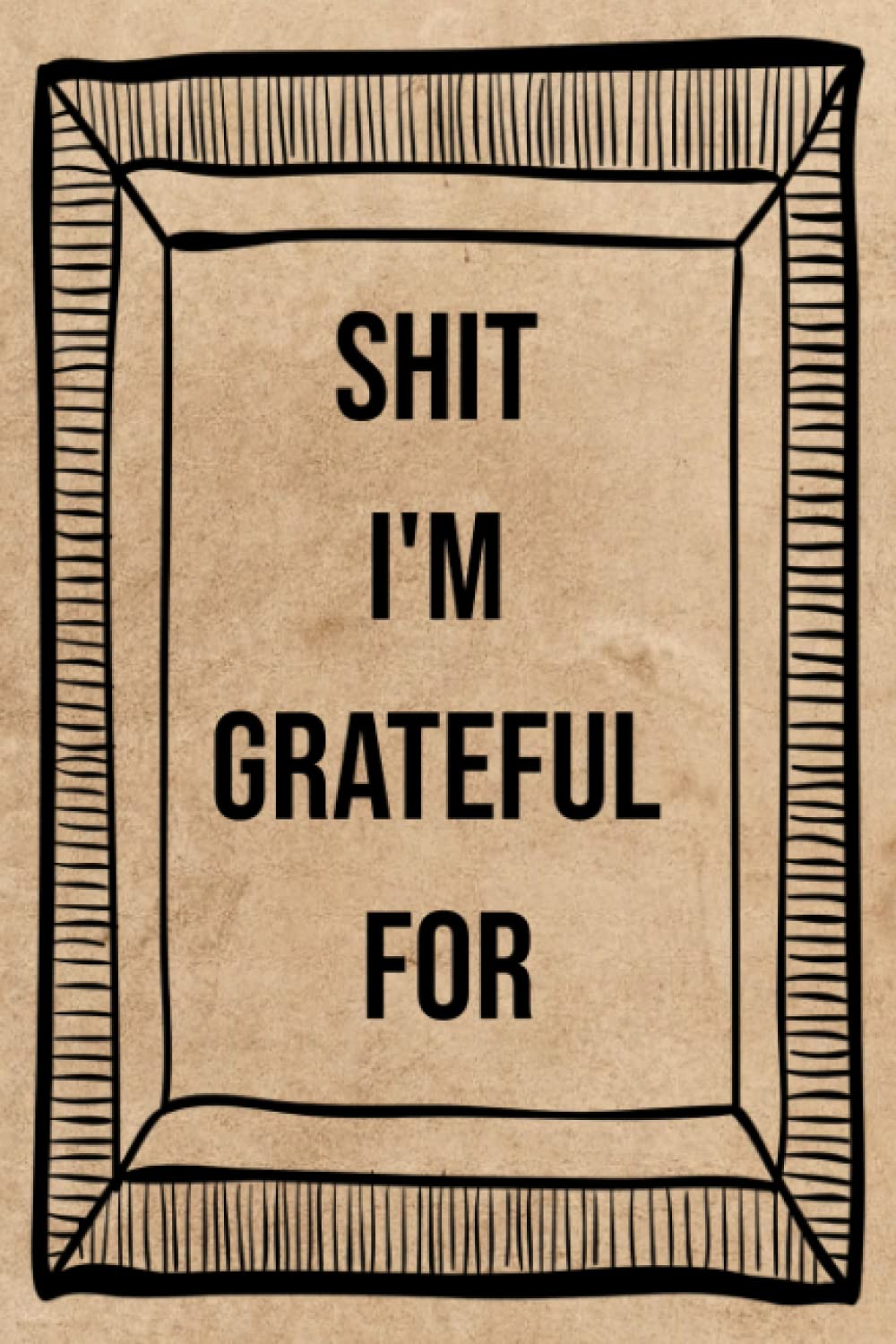 Sh!t I’m Grateful For: A Guided Gratitiude Journal to Help Cultivate the Right Mindset, Fill In Gratitude Journal Prompts, Being Grateful for the Small Shit in Life Sh!t I’m Grateful For: A Guided Gratitiude Journal to Help Cultivate the Right Mindset, Fill In Gratitude Journal Prompts, Being Grateful for the Small Shit in Life