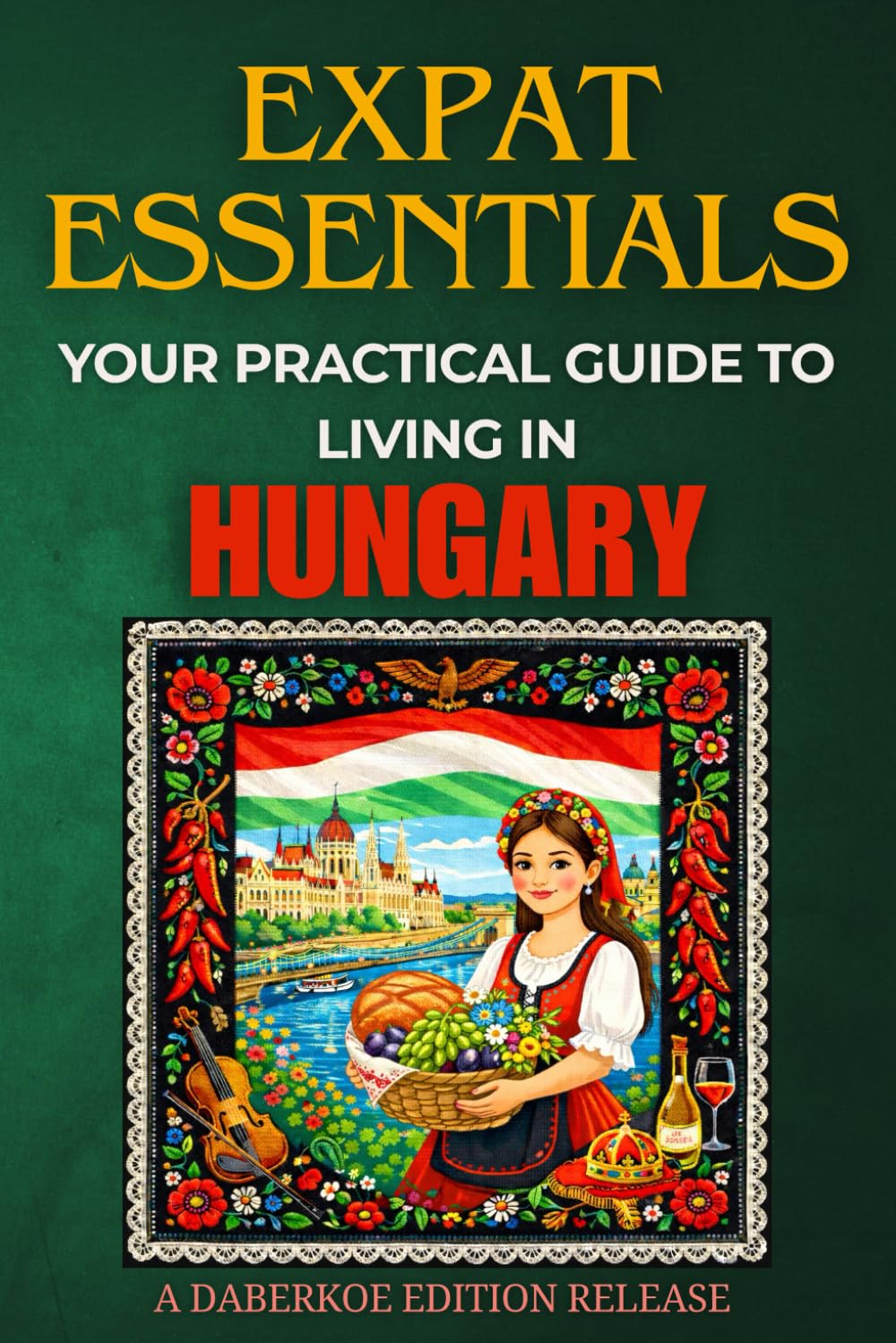 Expat Essentials : Your Practical Guide to Living in Hungary