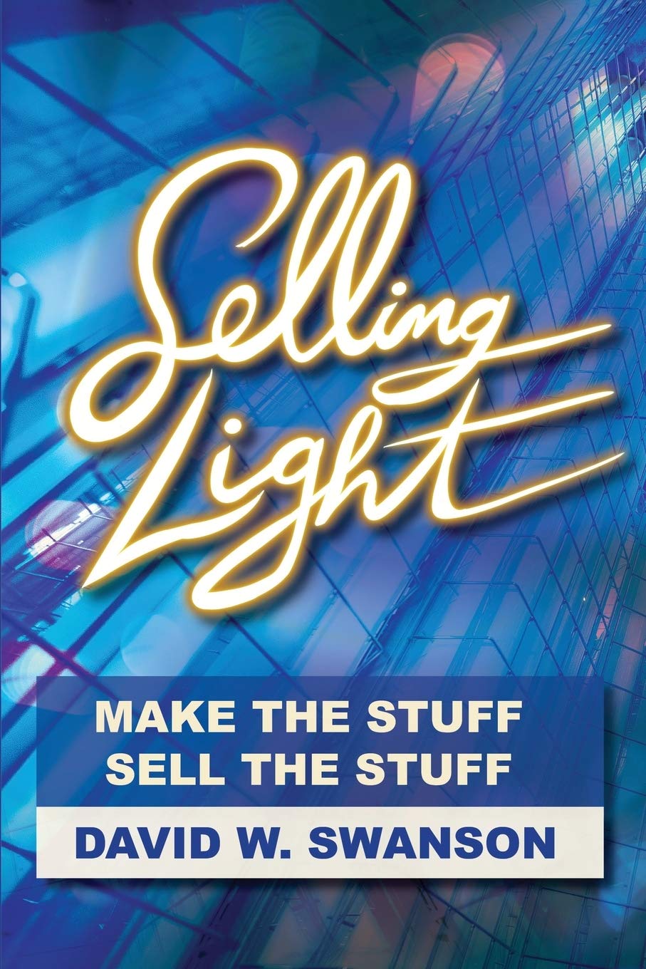 Selling Light: Make the Stuff. Sell the Stuff.