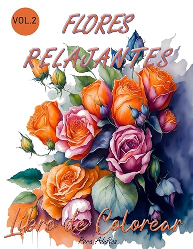 Flores Relajantes Libro de colorear Vol. 2: Ilustraciones Florales para Adultos (Colorterapia para adultos)