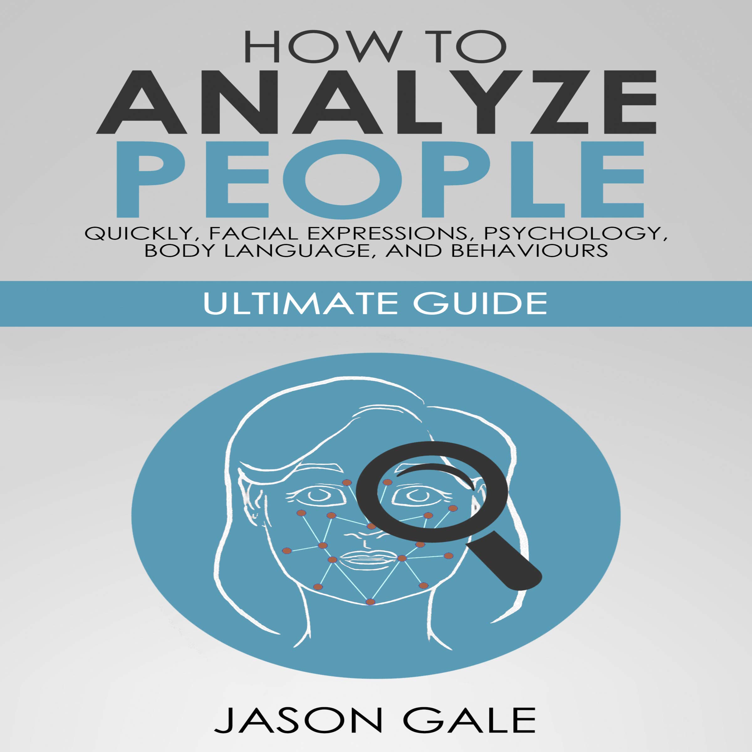How to Analyze People Quickly, Facial Expressions, Psychology, Body Language, and Behaviors: Ultimate Guide [2 Manuscripts in 1]