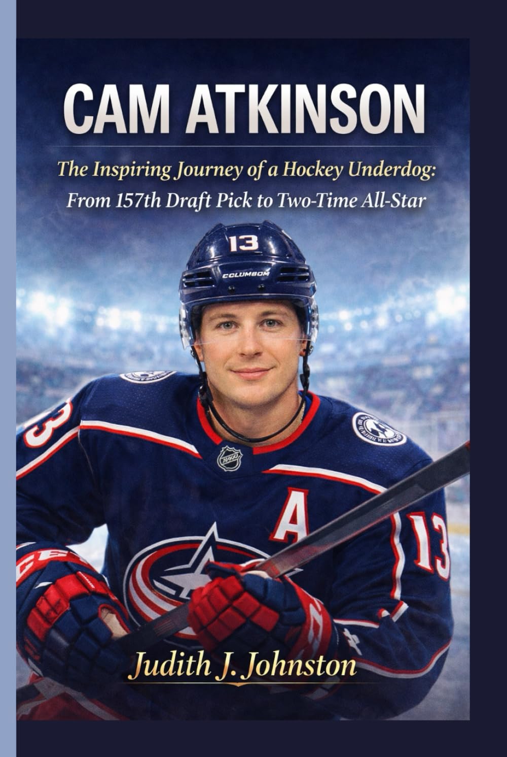Cam Atkinson: The Inspiring Journey of a Hockey Underdog: From 157th Draft Pick to Two-Time All-Star